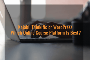 Kajabi, Thinkific or WordPress Which Online Course Platform Is Best