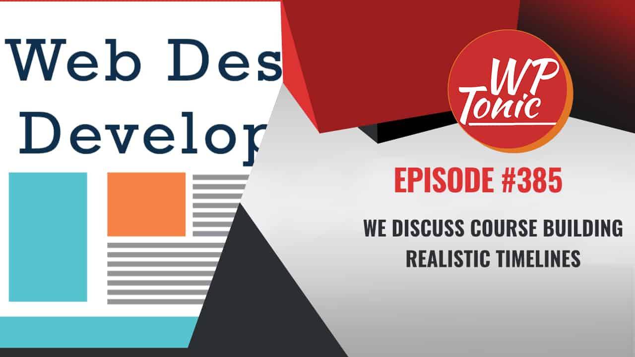 #385 WP-Tonic Show We Discuss Course Building Realistic Timelines