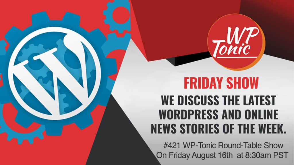 #421 WP-Tonic Round-Table Show On Friday August 16th at 8:30am PST