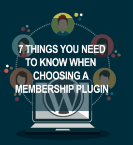 7 Things You Need To Know When Choosing a Membership Plugin