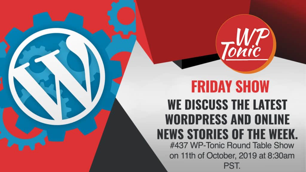 #437 WP-Tonic Round Table Show on 11th of October, 2019 at 8:30am PST.
