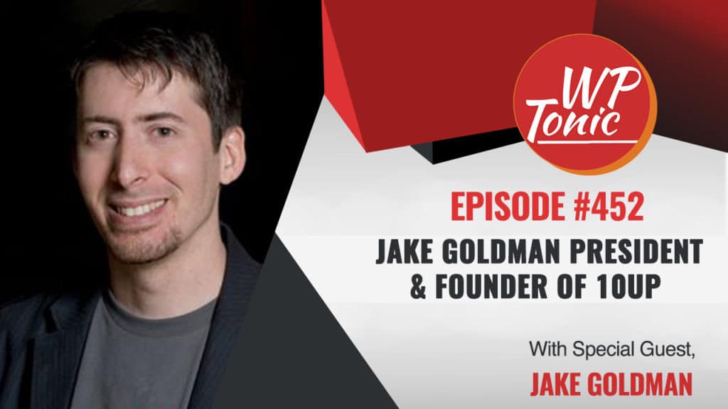 #452 WP-Tonic Show With Special Guest Jake Goldman President & Founder of 10up