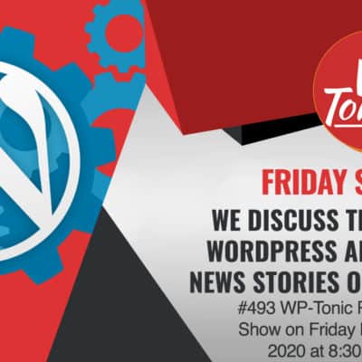 #493 WP-Tonic Round-Table Show on Friday May the 8th, 2020 at 8:30am PST