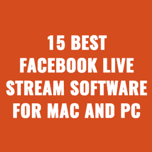 15 Best Facebook Live Stream Software for Mac and PC