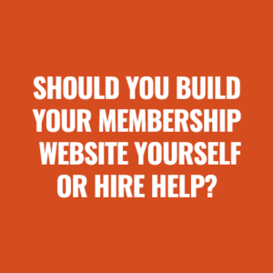 Should You Build Your Membership Website Yourself or Hire Help?