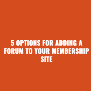 5 Options for Adding a Forum to Your Membership Site