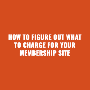How to Figure Out What to Charge For Your Membership Site