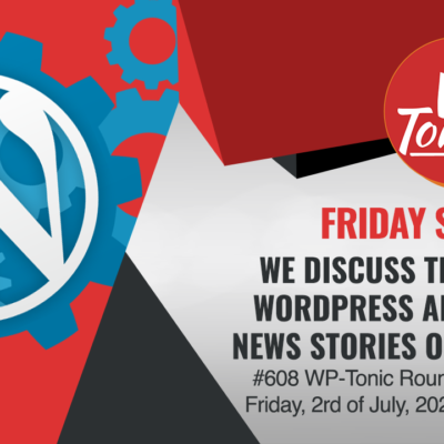 #608 WP-Tonic Round-Table Show on Friday, 2rd of July, 2021 at 8:30 am PST