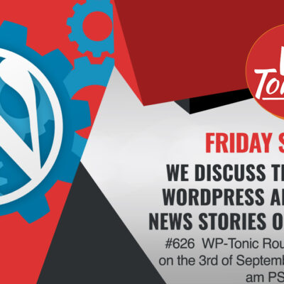 #626 WP-Tonic Round-Table Show on the 3rd of September, 2021 at 8:30 am PST