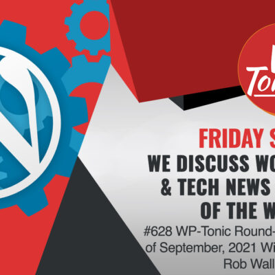 #628 WP-Tonic Round-Table Show 10th of September, 2021 With Special Guest Rob Walling