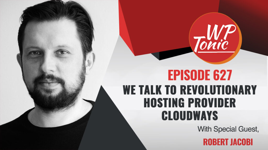 #625 WP-Tonic Interview Show: We Talk To Revolutionary Hosting Provider Cloudways
