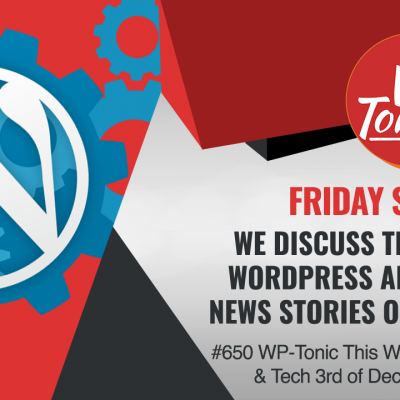 #650 WP-Tonic This Week in WordPress & Tech 3rd of December, 2021