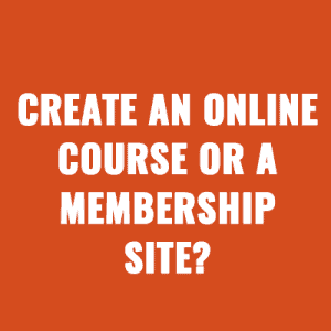 Should You Create an Online Course or a Membership Site?