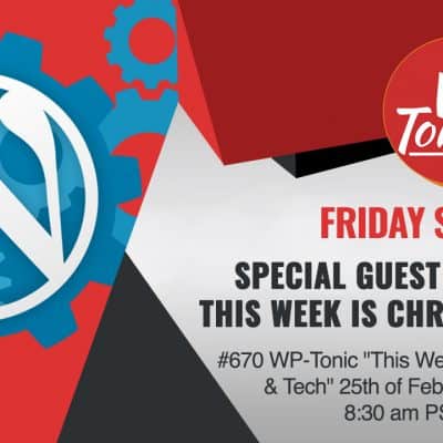 #670 WP-Tonic "This Week In WordPress & Tech" 25th of February, 2022 at 8:30 am PST
