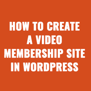 How to Create a Video Membership Site in WordPress