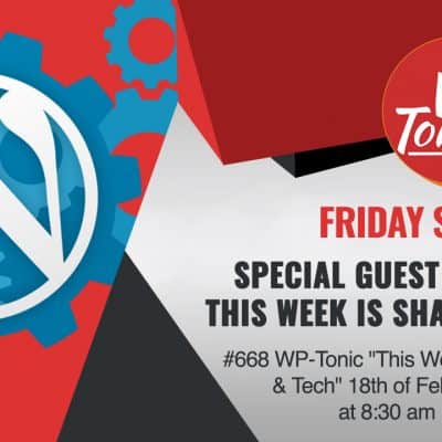 #668 WP-Tonic "This Week In WordPress & Tech" 18th of February, 2022 at 8:30 am PST