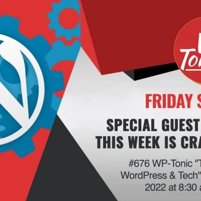 #676 WP-Tonic "This Week In WordPress & Tech" 18h of March, 2022 at 8:30 am PST