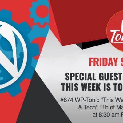 #674 WP-Tonic "This Week In WordPress & Tech" 11h of March, 2022 at 8:30 am PST