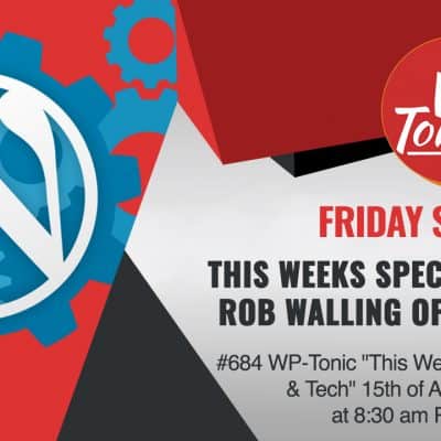 #684 WP-Tonic “This Week In WordPress & Tech” 15th of April, 2022 at 8:30 am PST
