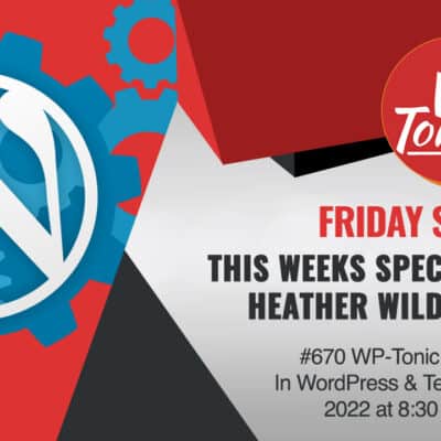 #690 WP-Tonic "This Week In WordPress & Tech" 6th of May, 2022 at 8:30 am PST