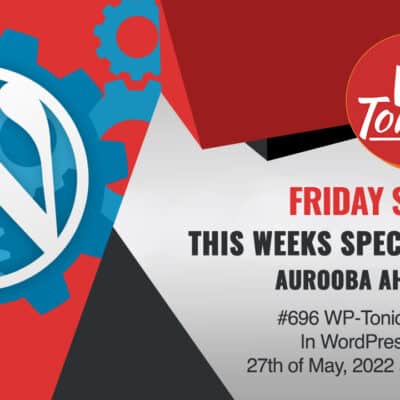 #696 WP-Tonic "This Week In WordPress & Tech" 27th of May, 2022 at 8:30 am PST