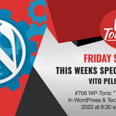 #706 WP-Tonic “This Week In WordPress & Tech” 1st of July, 2022 at 8:30 am PST