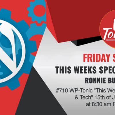 #710 WP-Tonic "This Week In WordPress & Tech" 15th of July, 2022 at 8:30 am PST