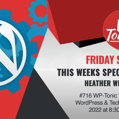 #716 WP-Tonic "This Week In WordPress & Tech" 5th of August, 2022 at 8:30 am PST