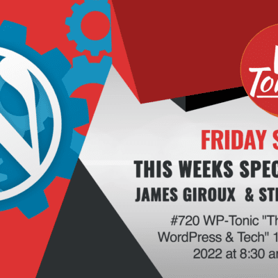 #720 WP-Tonic "This Week In WordPress & Tech" 19th of August, 2022 at 8:30 am PST