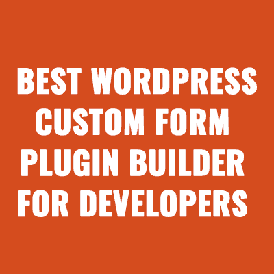 6+ Best WordPress custom form plugin builder for developers