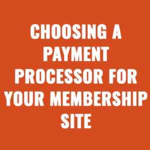 Choosing a Payment Processor for Your Membership Site