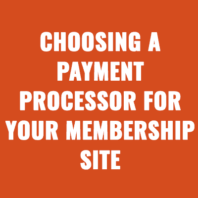 Choosing a Payment Processor for Your Membership Site