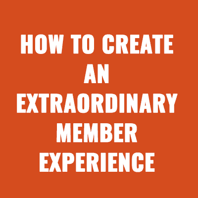 How to Create an Extraordinary Member Experience