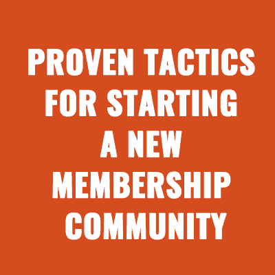 Proven Tactics for Starting a New Membership Community