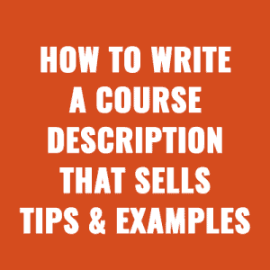 How to Write a Course Description That Sells: Tips & Examples
