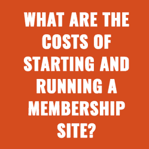 What are the costs of starting and running a membership site?