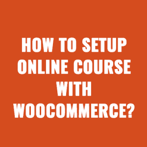 How To Setup Online Course with WooCommerce?