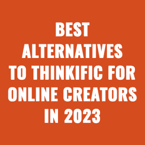 Best Alternatives to Thinkific For Online Creators in 2023