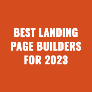 Best Landing Page Builders to Get You More Sales and Leads In 2023