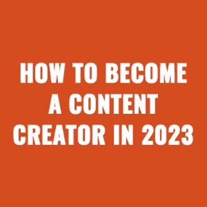 How To Become a Content Creator in 2023