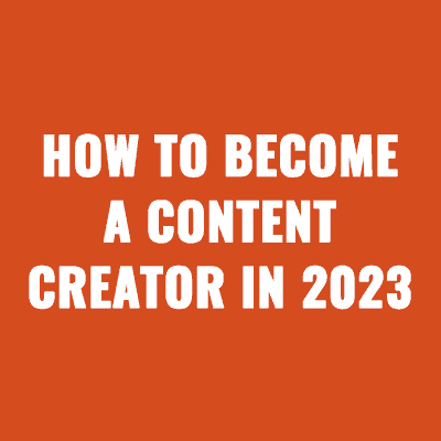 How To Become a Content Creator in 2023