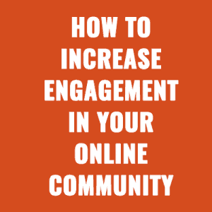 How to Increase Engagement in Your Online Community