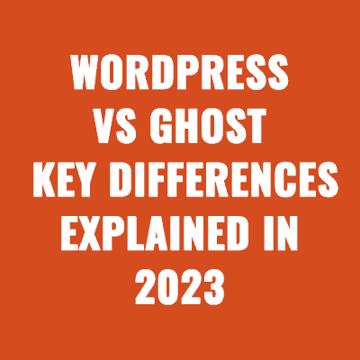 WordPress vs Ghost - Key Differences Explained in 2023