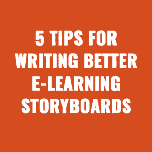 5 Tips for Writing Better E-Learning Storyboards