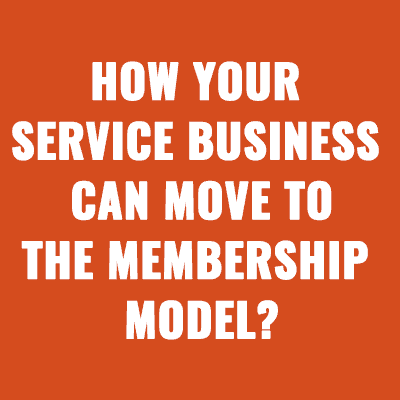 How Your Service Business Can Move to the Membership Model?