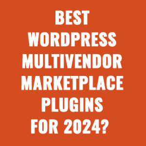 Best WordPress Multivendor Marketplace Plugins For 2024?