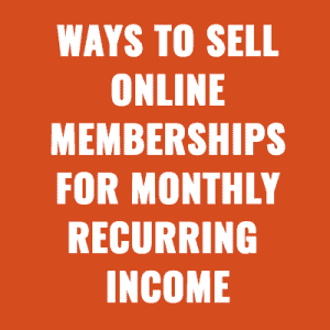 Ways to Sell Online Memberships for Monthly Recurring Income