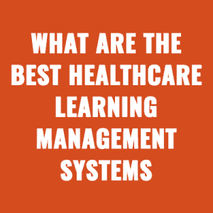 What Are The Best Healthcare Learning Management Systems