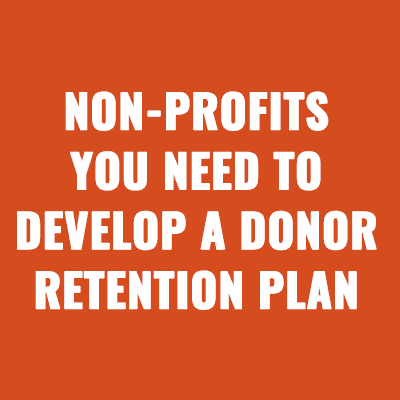Non-profits You Need to Develop a Donor Retention Plan Now For 2024