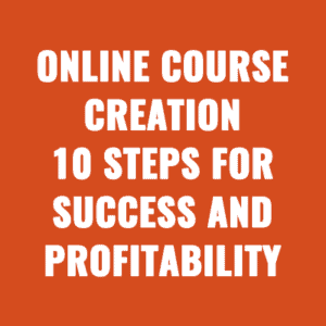 Online Course Creation: 10 Steps for Success and Profitability